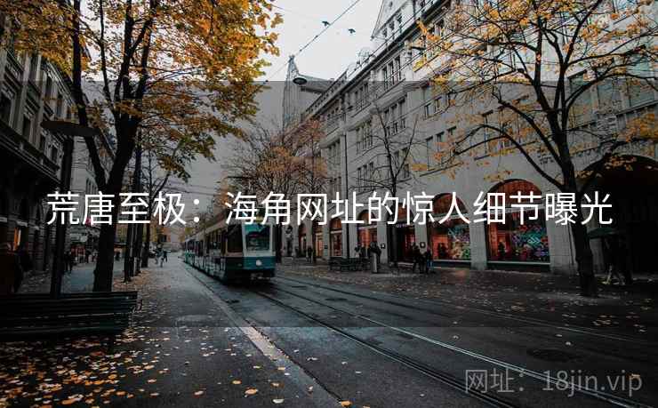 荒唐至极：海角网址的惊人细节曝光