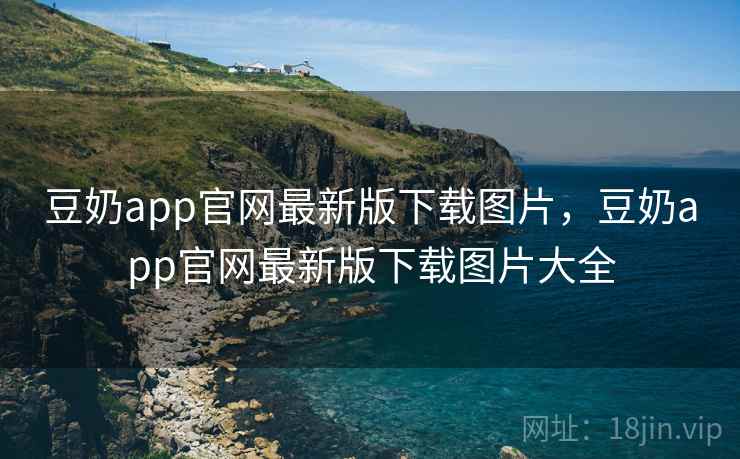 豆奶app官网最新版下载图片,豆奶app官网最新版下载图片大全 豆奶app官网最新版下载图片,豆奶app官网最新版下载图片大全