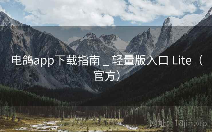 电鸽app下载指南 _ 轻量版入口 Lite(官方) 电鸽app下载指南 _ 轻量版入口 Lite(官方)