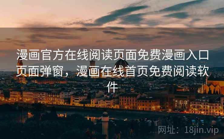 漫画官方在线阅读页面免费漫画入口页面弹窗,漫画在线首页免费阅读软件 漫画官方在线阅读页面免费漫画入口页面弹窗,漫画在线首页免费阅读软件